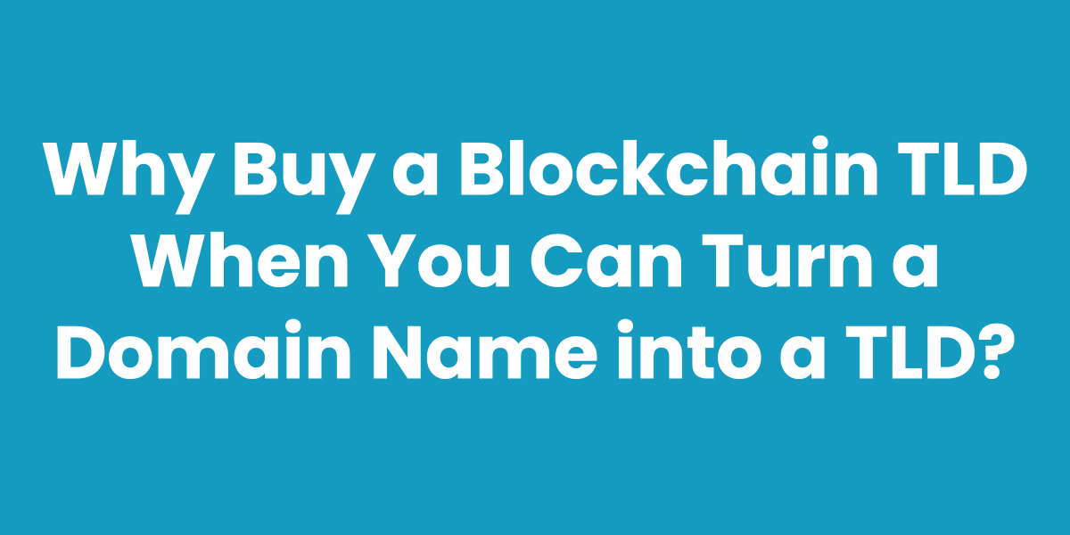 Why Buy A Blockchain Tld When You Can Turn A Domain Name Into A Tld