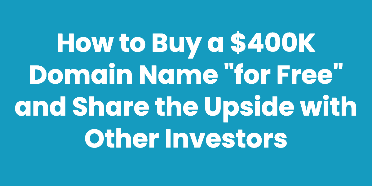 How to buy a $400k domain name for free and share the upside with other investors