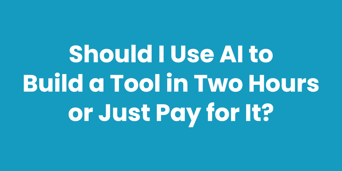 Should I Use AI to Build a Tool in Two Hours or Just Pay for It