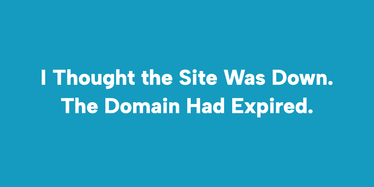 I Thought the Site Was Down. The Domain Had Expired.