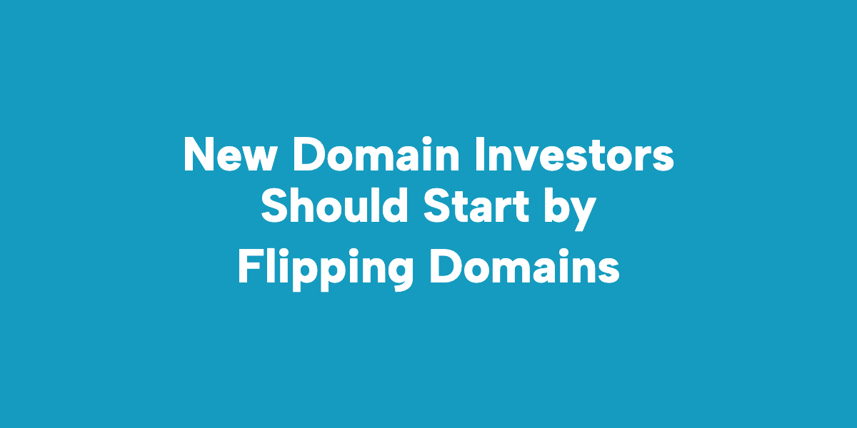 New Domain Investors Should Start by Flipping Domains